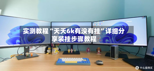 实测教程“天天6k有没有挂”详细分享装挂步骤教程-第2张图片