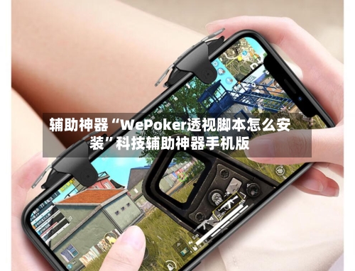 辅助神器“WePoker透视脚本怎么安装”科技辅助神器手机版-第2张图片