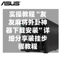 实操教程“友友麻将外卦神器下载安装”详细分享装挂步骤教程-第3张图片