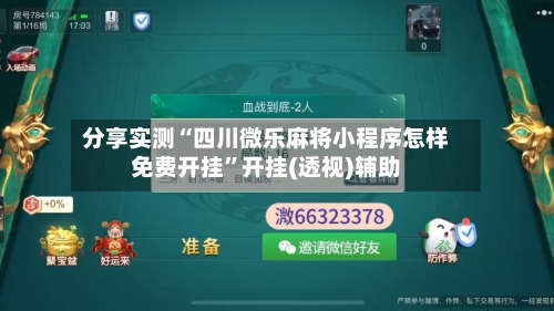 分享实测“四川微乐麻将小程序怎样免费开挂	”开挂(透视)辅助-第2张图片