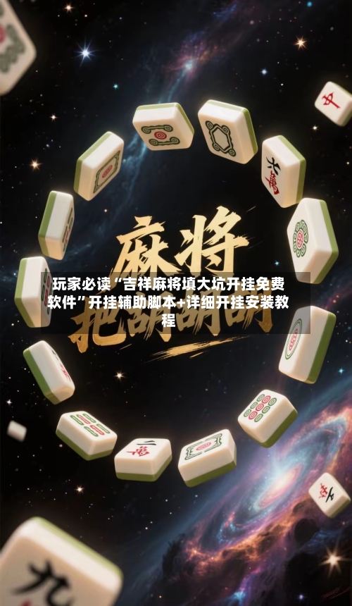 玩家必读“吉祥麻将填大坑开挂免费软件”开挂辅助脚本+详细开挂安装教程-第3张图片