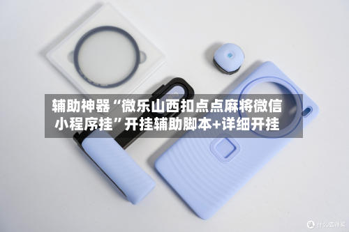 辅助神器“微乐山西扣点点麻将微信小程序挂”开挂辅助脚本+详细开挂-第2张图片