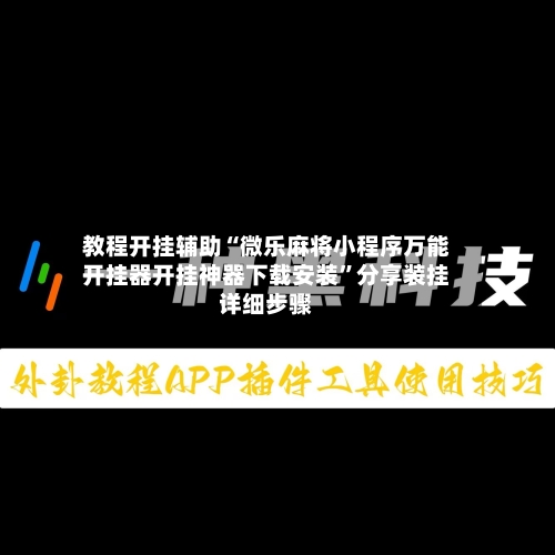 教程开挂辅助“微乐麻将小程序万能开挂器开挂神器下载安装	”分享装挂详细步骤-第2张图片