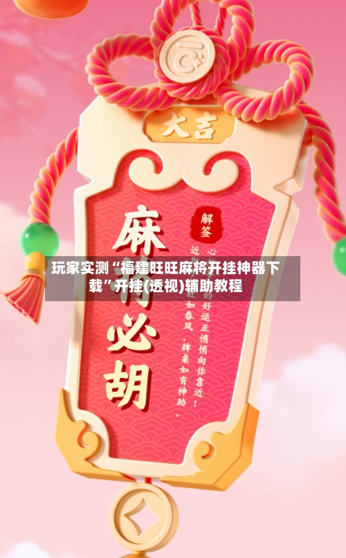 玩家实测“福建旺旺麻将开挂神器下载”开挂(透视)辅助教程