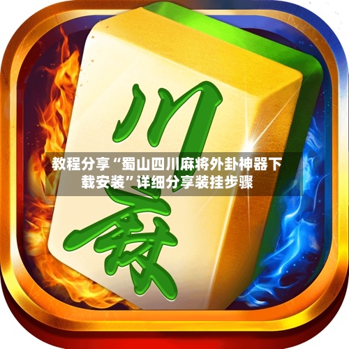 教程分享“蜀山四川麻将外卦神器下载安装”详细分享装挂步骤-第2张图片