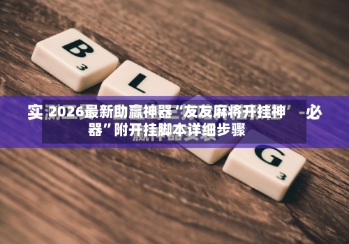 2026最新助赢神器“友友麻将开挂神器”附开挂脚本详细步骤