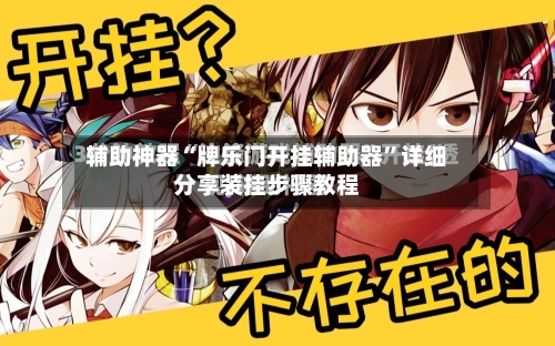 辅助神器“牌乐门开挂辅助器	”详细分享装挂步骤教程-第1张图片