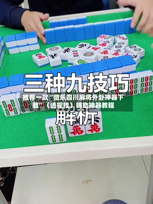 推荐一款“微乐四川麻将外卦神器下载”（透视挂）辅助神器教程-第2张图片