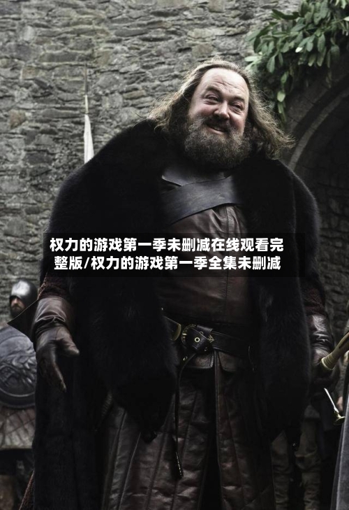 权力的游戏第一季未删减在线观看完整版/权力的游戏第一季全集未删减