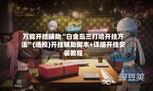 万能开挂辅助“白金岛三打哈开挂方法”(透视)开挂辅助脚本+详细开挂安装教程-第2张图片