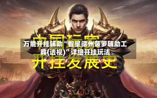 万能开挂辅助“智星德州菠萝辅助工具(透视)	”详细开挂玩法-第2张图片