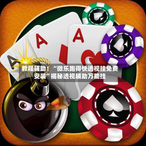 教程辅助！“微乐跑得快透视挂免费安装”揭秘透视辅助万能挂-第2张图片