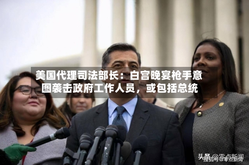 美国代理司法部长：白宫晚宴枪手意图袭击政府工作人员，或包括总统-第2张图片