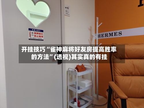 开挂技巧“雀神麻将好友房提高胜率的方法”(透视)其实真的有挂-第3张图片