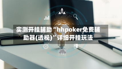 实测开挂辅助“hhpoker免费辅助器(透视)	”详细开挂玩法-第2张图片