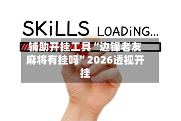 辅助开挂工具“边锋老友麻将有挂吗	”2026透视开挂-第2张图片
