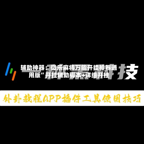 辅助神器：微乐麻将万能开挂神器通用版	”开挂辅助脚本+详细开挂-第3张图片
