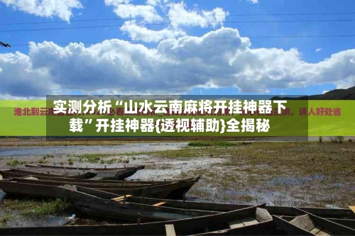 实测分析“山水云南麻将开挂神器下载	”开挂神器{透视辅助}全揭秘-第2张图片