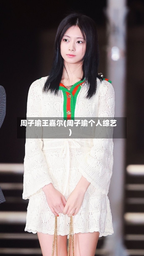 周子瑜王嘉尔(周子瑜个人综艺)