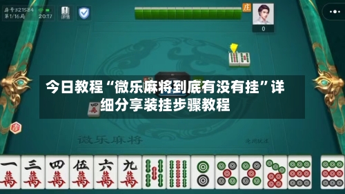 今日教程“微乐麻将到底有没有挂”详细分享装挂步骤教程-第3张图片