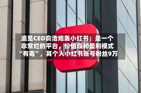 追觅CEO俞浩炮轰小红书：是一个非常烂的平台，价值观和盈利模式“有毒”，其个人小红书账号粉丝9万-第2张图片