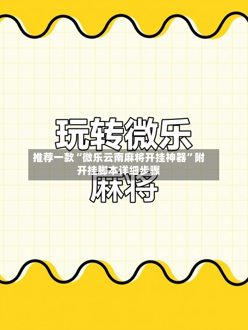 推荐一款“微乐云南麻将开挂神器”附开挂脚本详细步骤
