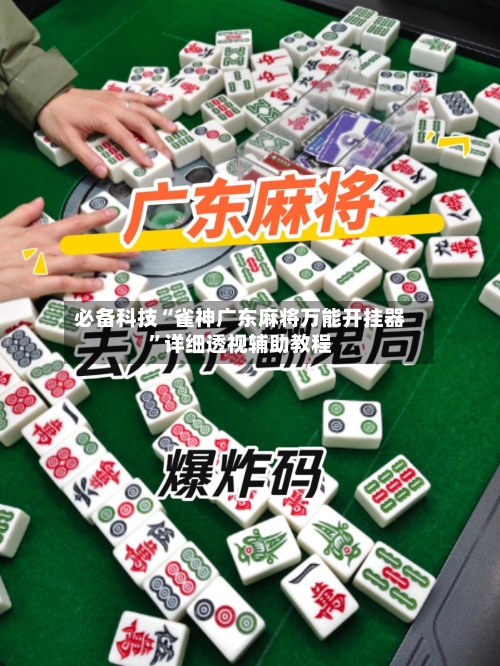 必备科技“雀神广东麻将万能开挂器”详细透视辅助教程-第2张图片