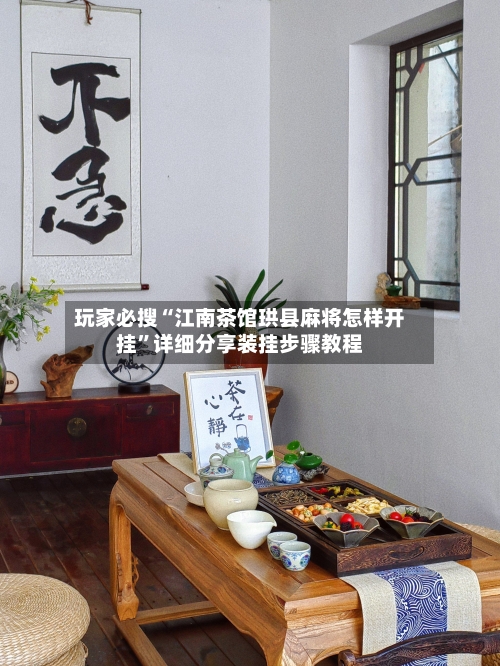 玩家必搜“江南茶馆珙县麻将怎样开挂”详细分享装挂步骤教程-第2张图片