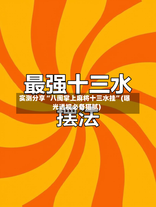 实测分享“八闽掌上麻将十三水挂”(曝光透视必备猫腻)