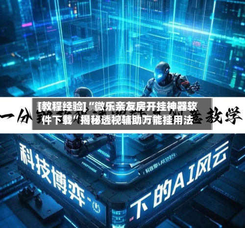 [教程经验]“微乐亲友房开挂神器软件下载”揭秘透视辅助万能挂用法-第2张图片