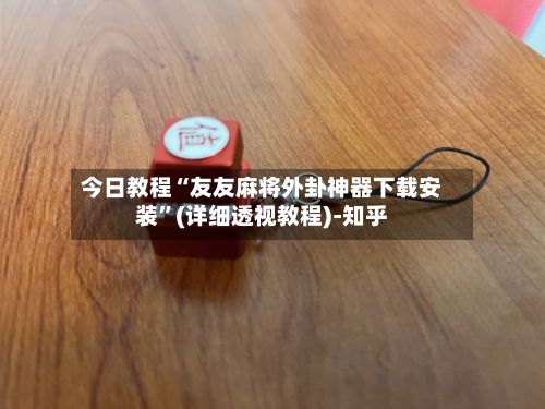 今日教程“友友麻将外卦神器下载安装	”(详细透视教程)-知乎-第2张图片