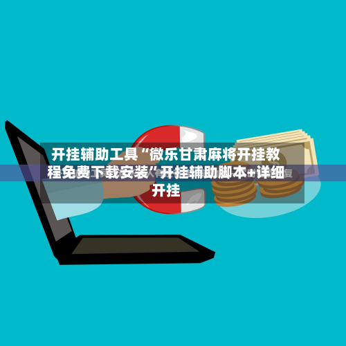 开挂辅助工具“微乐甘肃麻将开挂教程免费下载安装”开挂辅助脚本+详细开挂-第2张图片