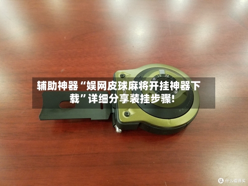 辅助神器“娱网皮球麻将开挂神器下载	”详细分享装挂步骤!-第2张图片