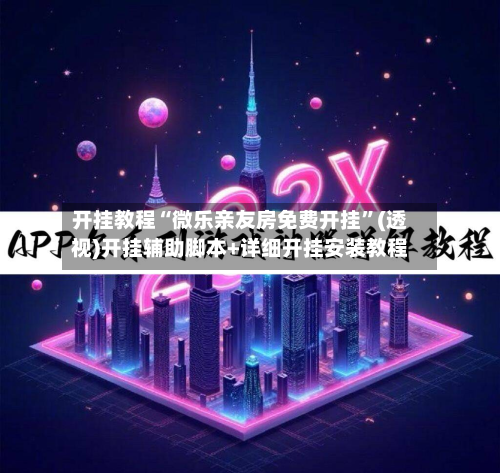 开挂教程“微乐亲友房免费开挂”(透视)开挂辅助脚本+详细开挂安装教程