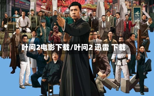 叶问2电影下载/叶问2 迅雷 下载