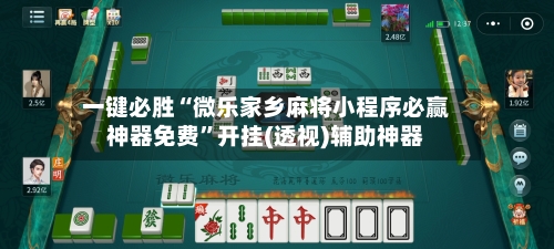 一键必胜“微乐家乡麻将小程序必赢神器免费	”开挂(透视)辅助神器-第3张图片