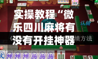 实操教程“微乐四川麻将有没有开挂神器	”(透视)开挂辅助脚本+详细开挂安装教程-第2张图片