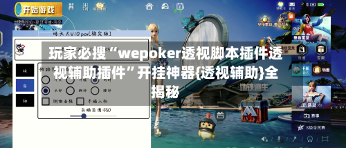 玩家必搜“wepoker透视脚本插件透视辅助插件”开挂神器{透视辅助}全揭秘-第3张图片