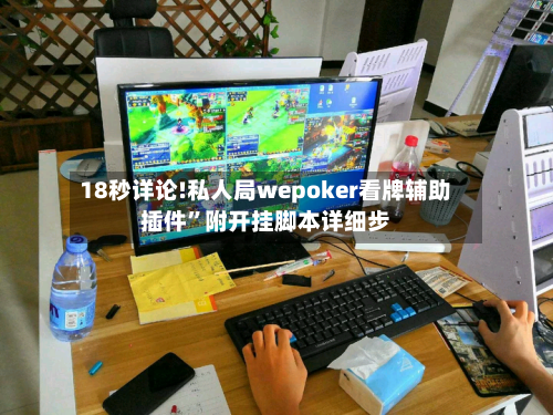 18秒详论!私人局wepoker看牌辅助插件”附开挂脚本详细步-第2张图片