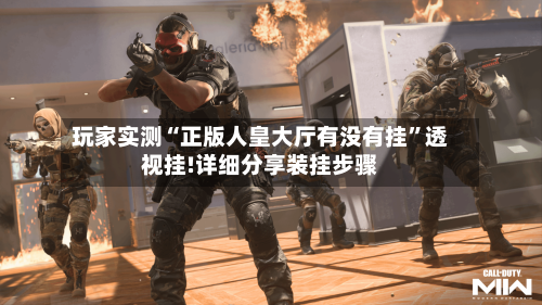 玩家实测“正版人皇大厅有没有挂”透视挂!详细分享装挂步骤-第3张图片