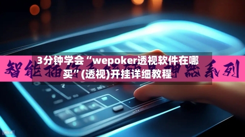 3分钟学会“wepoker透视软件在哪买”(透视)开挂详细教程-第3张图片