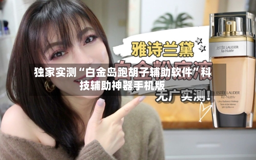 独家实测“白金岛跑胡子辅助软件”科技辅助神器手机版-第2张图片