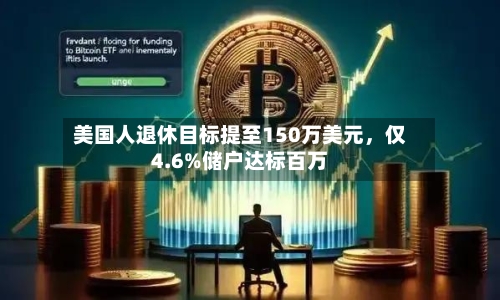 美国人退休目标提至150万美元，仅4.6%储户达标百万-第3张图片