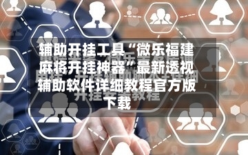 辅助开挂工具“微乐福建麻将开挂神器	”最新透视辅助软件详细教程官方版下载-第2张图片