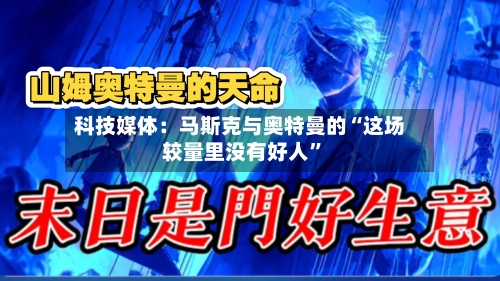 科技媒体：马斯克与奥特曼的“这场较量里没有好人”-第2张图片