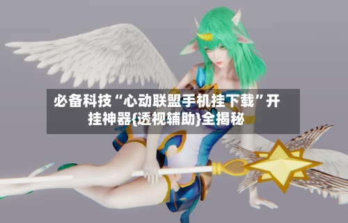 必备科技“心动联盟手机挂下载”开挂神器{透视辅助}全揭秘-第2张图片