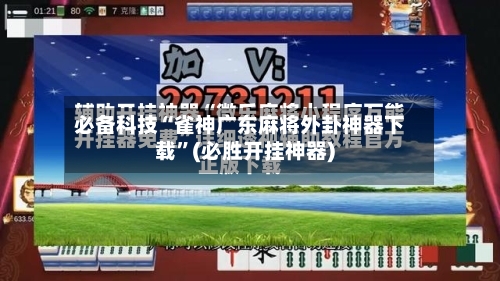 必备科技“雀神广东麻将外卦神器下载”(必胜开挂神器)