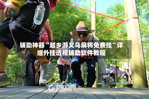 辅助神器“越乡游义乌麻将免费挂”详细外挂透视辅助软件教程-第2张图片