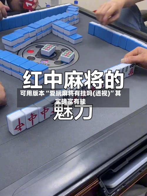 可用版本“爱玩麻将有挂吗(透视)”其实确实有挂
