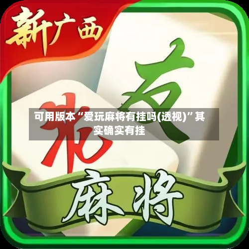 可用版本“爱玩麻将有挂吗(透视)”其实确实有挂-第3张图片